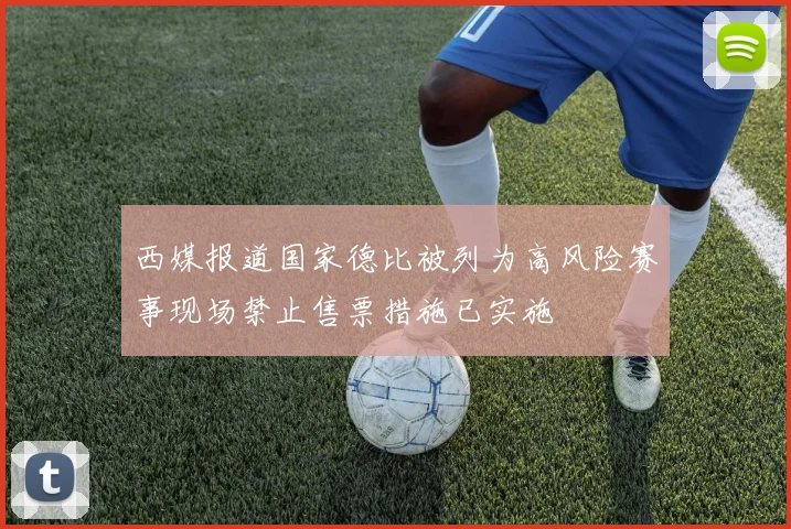 西媒报道国家德比被列为高风险赛事现场禁止售票措施已实施